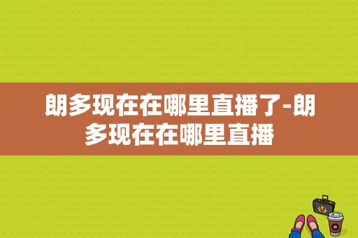 朗多现在在哪里直播了-朗多现在在哪里直播